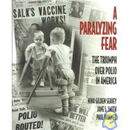 A Paralyzing Fear: The Triumph over Polio in America