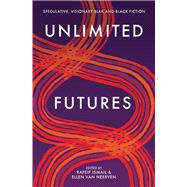 Unlimited Futures Speculative, Visionary Blak+Black Fiction