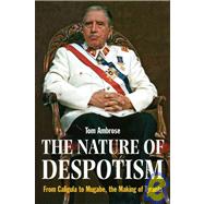 The Nature Of Despotism: From Caligula to Mugabe, the Making of Tyrants
