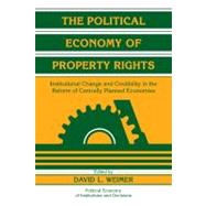 The Political Economy of Property Rights: Institutional Change and Credibility in the Reform of Centrally Planned Economies