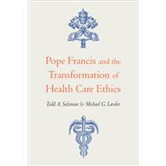 Pope Francis and the Transformation of Health Care Ethics