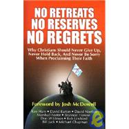 No Retreats, No Reserves, No Regrets: Why Christians Should Never Give Up, Never Hold Back, and Never Be Sorry for Proclaimin