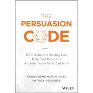 The Persuasion Code How Neuromarketing Can Help You Persuade Anyone, Anywhere, Anytime