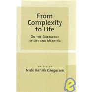 From Complexity to Life On The Emergence of Life and Meaning