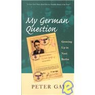 My German Question : Growing up in Nazi Berlin