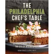 The Philadelphia Chef's Table Extraordinary Recipes From The City of Brotherly Love