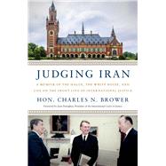 Judging Iran A Memoir of The Hague, The White House, and Life on the Front Line of International Justice