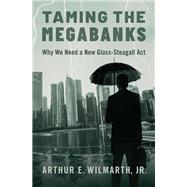 Taming the Megabanks Why We Need a New Glass-Steagall Act