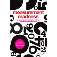 Measurement Madness Recognizing and Avoiding the Pitfalls of Performance Measurement