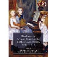Rival Sisters, Art and Music at the Birth of Modernism, 1815û1915