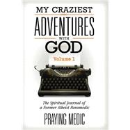 My Craziest Adventures With God