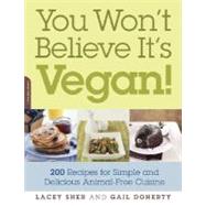 You Won't Believe It's Vegan! 200 Recipes for Simple and Delicious Animal-Free Cuisine