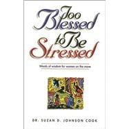 Too Blessed to Be Stressed : Words of Wisdom for Women on the Move