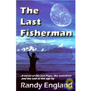 The Last Fisherman: A Novel of the Last Pope, the Antichrist and the End of the Age