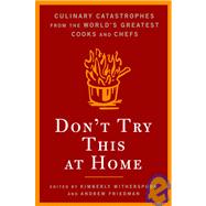Don't Try This At Home Culinary Catastrophes from the World's Greatest Chefs