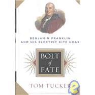Bolt of Fate : Benjamin Franklin and His Electric Kite Hoax