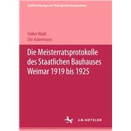 Die Meisterratsprotokolle Des Staatlichen Bauhauses Weimar 1919-1925
