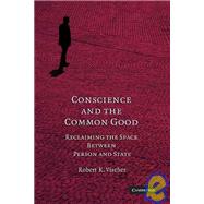 Conscience and the Common Good: Reclaiming the Space Between Person and State