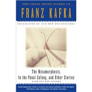 The Metamorphosis, in the Penal Colony and Other Stories The Great Short Works of Franz Kafka