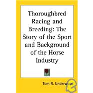 Thoroughbred Racing and Breeding: The Story of the Sport and Background of the Horse Industry