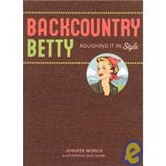 Backcountry Betty: Roughing It in Style,9781594850707