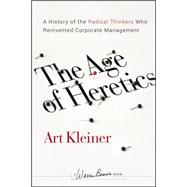 The Age of Heretics A History of the Radical Thinkers Who Reinvented Corporate Management