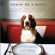 Throw Me a Bone 50 Healthy, Canine Taste-Tested Recipes for Snacks, Meals, and Treats
