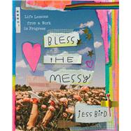 Bless the Messy Life Lessons from a Work in Progress