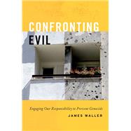 Confronting Evil Engaging Our Responsibility to Prevent Genocide