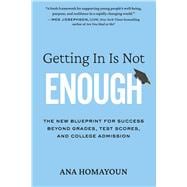 Getting In Is Not Enough The New Blueprint for Success Beyond Grades, Test Scores, and College Admission