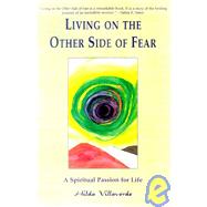 Living on the Other Side of Fear : A Spiritual Passion for Life