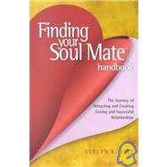 Finding Your Soul Mate Handbook : The Journey of Attracting and Creating Loving and Successful Relationships