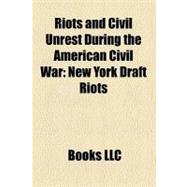 Riots and Civil Unrest During the American Civil War : New York Draft Riots, Baltimore Riot of 1861, Camp Jackson Affair, Charleston Riot