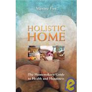 Holistic Home : The Homemaker's Guide to Health and Happiness