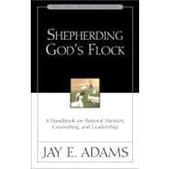 Shepherding God's Flock : A Handbook on Pastoral Ministry, Counseling, and Leadership
