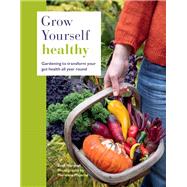 Grow Yourself Healthy Gardening to transform your gut health all year round