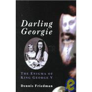 Darling Georgie : The Enigma of King George V