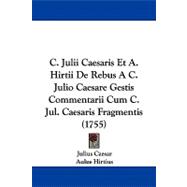 C. Julii Caesaris Et A. Hirtii De Rebus a C. Julio Caesare Gestis Commentarii Cum C. Jul. Caesaris Fragmentis