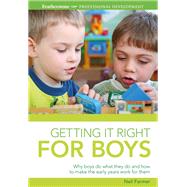 Getting it Right for Boys: Why boys do what they do and how to make the early years work for them