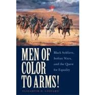 Men of Color to Arms! : Black Soldiers, Indian Wars, and the Quest for Equality
