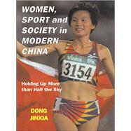 Women, Sport and Society in Modern China: Holding Up More Than Half the Sky