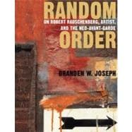 Random Order Robert Rauschenberg and the Neo-Avant-Garde