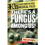 There’s a Fungus Among Us! (24/7: Science Behind the Scenes: Medical Files) (Library Edition)