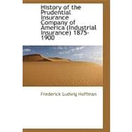 History of the Prudential Insurance Company of America (Industrial Insurance) 1875-1900
