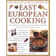 Practical Encyclopedia of East European Cooking : The Definitive Collection of Traditional Recipes, from the Baltic to the Black Sea