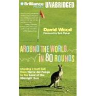 Around the World in 80 Rounds: Chasing a Golf Ball from Tierra Del Fuego to the Land of the Midnight Sun
