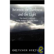 Between the Darkness and the Light : One family's survival in the shadow of mental Illness