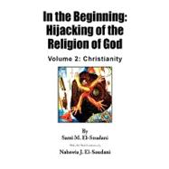 In the Beginning: Hijacking of the Religion of God : Volume 2: Christianity