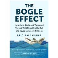 The Bogle Effect How John Bogle and Vanguard Turned Wall Street Inside Out and Saved Investors Trillions,9781637740712