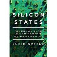 Silicon States The Power and Politics of Big Tech and What It Means for Our Future